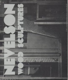 Nevelson: Wood Sculptures, An Exhibition Organized by Walker Art Center, - Louise Nevelson, Martin L. Friedman