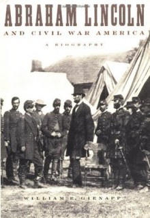 Abraham Lincoln and Civil War America: A Biography - William E. Gienapp