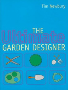 The Ultimate Garden Designer: New Edition - Tim Newbury