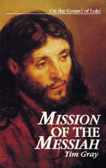 Mission of the Messiah: On the Gospel of Luke (Kingdom Studies) - Tim Gray, Jeff Cavins