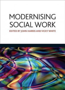 Modernising social work: Critical considerations - John Harris, Vicky White