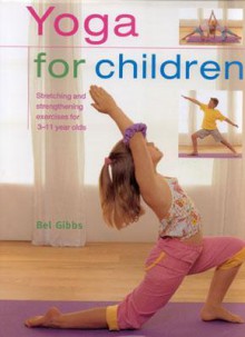 Yoga for Children: Stretching and Strengthening Exercises for 3-11 Year Olds - Bel Gibbs