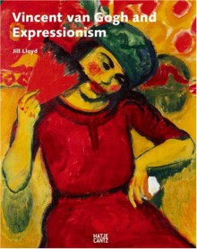 Vincent van Gogh and Expressionism - Jill Lloyd, Edwin Becker, Chris Stolwijk, Leo Jansen