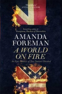 A World On Fire: An Epic History Of Two Nations Divided - Amanda Foreman