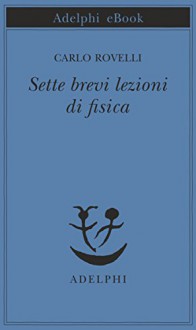 Sette brevi lezioni di fisica (Piccola biblioteca Adelphi) - Carlo Rovelli