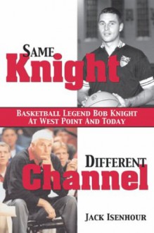 Same Knight, Different Channel: Basketball Legend Bob Knight at West Point and Today - Jack Isenhour