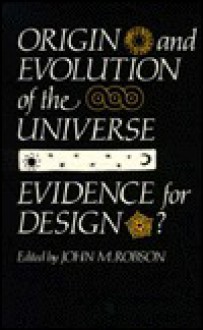 Origin and Evolution of the Universe: Evidence for Design? - John Robson, John Robson