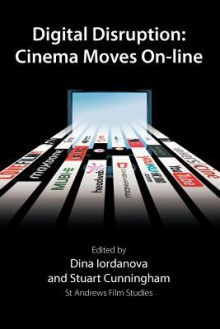 Digital Disruption: Cinema Moves On-Line - Dina Iordanova, Stuart Cunningham