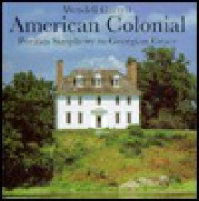 American Colonial: Puritan Simplicity to Georgian Grace - Wendell Garrett, David Larkin