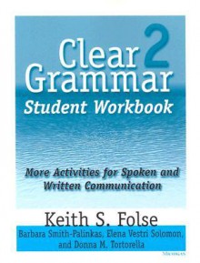 Clear Grammar 2 Student Workbook: More Activities for Spoken and Written Communication - Keith S. Folse, Barbara Smith-Palinkas, Donna Tortorella