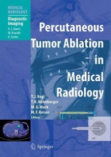 Percutaneous Tumor Ablation in Medical Radiology (Medical Radiology / Diagnostic Imaging) - Thomas J. Vogl, Thomas Helmberger, Martin G. Mack, Maximilian F. Reiser