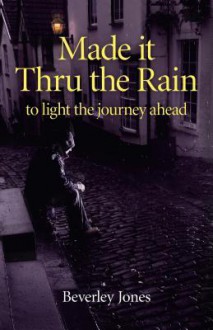 Made It Thru the Rain: To Light the Journey Ahead - Beverly Jones