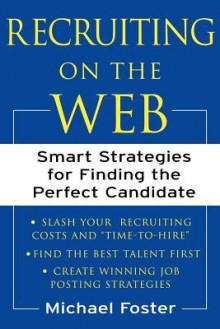 Recruiting on the Web : Smart Strategies for Finding the Perfect Candidate - Michael Foster