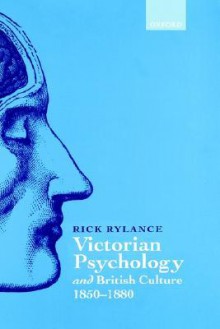 Victorian Psychology and British Culture 1850 - 1880 - Rick Rylance