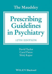 The Maudsley Prescribing Guidelines in Psychiatry - David Taylor, Carol Paton, Shitij Kapur