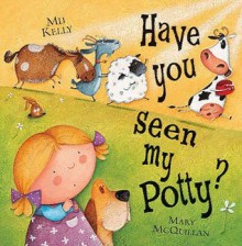 Have You Seen My Potty? - Mij Kelly, Illus Mary Mcquillan