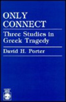 Only Connect: Three Studies in Greek Tragedy - David H. Porter