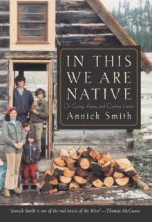 In This We Are Native: On Going Away and Coming Home - Annick Smith