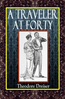 A Traveler at Forty - Theodore Dreiser, W. Glackens
