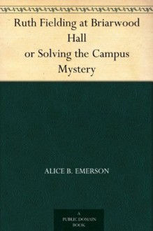 Ruth Fielding at Briarwood Hall or Solving the Campus Mystery - Alice B. Emerson