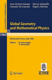 Global Geometry And Mathematical Physics: Lectures Given At The 2nd Session Of The Centro Internazionale Matematico Estivo (C. I. M. E.) Held At Montecatini Terme, Italy, July 4 12, 1988 - L. Alvarez-Gaume, Enrico Arbarello, C. De Concini, Luis Alvarez-Gaume