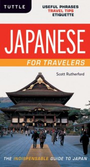 Japanese for Travelers: Useful Phrases Travel Tips Etiquette (Japanese Phrasebook) - Scott Rutherford