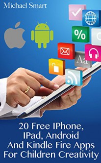 20 Free IPhone, IPad, Android And Kindle Fire Apps For Children Creativity: (Apps to Inspire Creativity) - Michael Smart