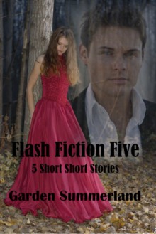 Flash Five: 5 Short Short Stories - Garden Summerland