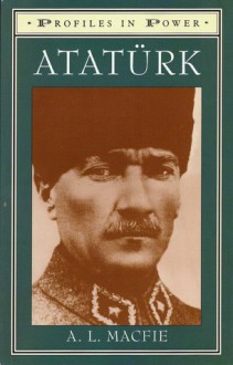 Ataturk (Profiles in Power) - A. L. MacFie