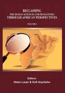 Reclaiming the Human Sciences and Humanities Through African Perspectives. Volume I - Kofi Anyidoho, Helen Lauer