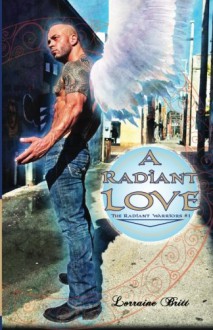 A Radiant Love (The Radiant Warriors) (Volume 1) - Lorraine Britt, Jennifer Tanner, J Ben Moss