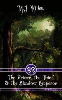 The Prince, the Thief, and the Shadow Emperor - M.J. Willow