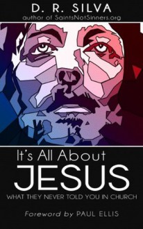 It's All About Jesus: What They Never Told You in Church - D.R. Silva, Paul Ellis