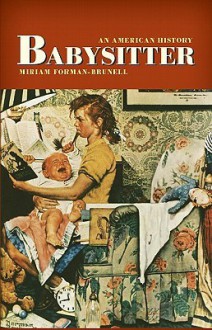 Babysitter: An American History - Miriam Forman-Brunell, Bernard Schwartz