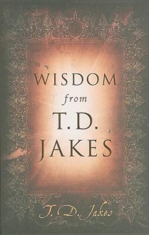 Wisdom from T.D. Jakes - T.D. Jakes