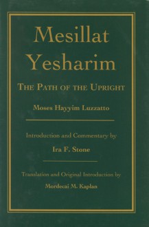 Mesillat Yesharim: The Path of the Upright - Moshe Chayim Luzzatto, Ira F. Stone, Mordecai Menahem Kaplan, Mordecai M. Kaplan