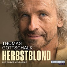 Herbstblond: Die Autobiographie - Thomas Gottschalk, Thomas Gottschalk, Random House Audio Deutschland