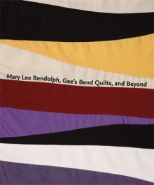 Mary Lee Bendolph, Gee's Bend Quilts, and Beyond - Joanne Cubbs, Dana Friis-Hansen, Matt Arnett