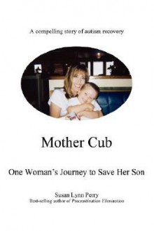Mother Cub: One Woman's Journey to Save Her Son - Susan Lynn Perry