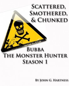 Scattered, Smothered and Chunked - Bubba the Monster Hunter Season 1 - John G. Hartness