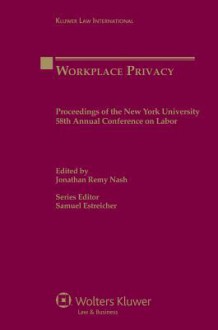 Workplace Privacy: Proceedings of the New York 58th Annual Conference on Labor - J Nash, Samuel Estreicher