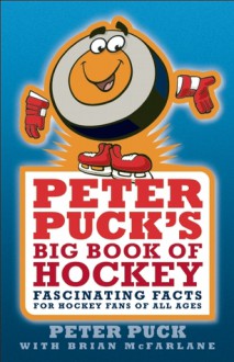 Peter Puck's Big Book of Hockey: Fascinating Facts for Hockey Fans of All Ages - Brian McFarlane, Peter Puck