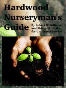 Hardwood Nurseryman's Guide - Robert D. Williams, U.S. Forest Service, Sidney H. Hanks