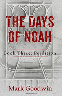 The Days of Noah, Book Three: Perdition (Volume 3) - Mark Goodwin