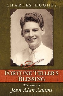 A Fortune Teller's Blessing: The Story of John Allen Adams - Charles Hughes