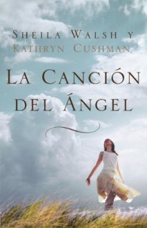 La canción del ángel - Sheila Walsh, Kathryn Cushman