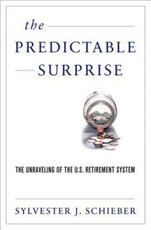 The Predictable Surprise: Demise of the 20th Century Retirement System and the Way Forward - Sylvester J. Schieber