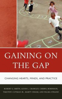 Gaining on the Gap: Changing Hearts, Minds, and Practice - Robert G. Smith, Tim Cotman, Martha Swaim, Alvin Crawley, Cheryl Robinson