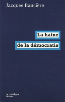 La haine de la démocratie - Jacques Rancière