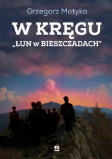 W kręgu "Łun w Bieszczadach". Szkice z najnowszej historii polskich Bieszczad - Grzegorz Motyka